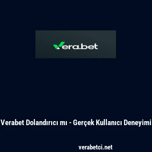 Verabet Dolandırıcı mı - Ger&ccedil;ek Kullanıcı Deneyimi